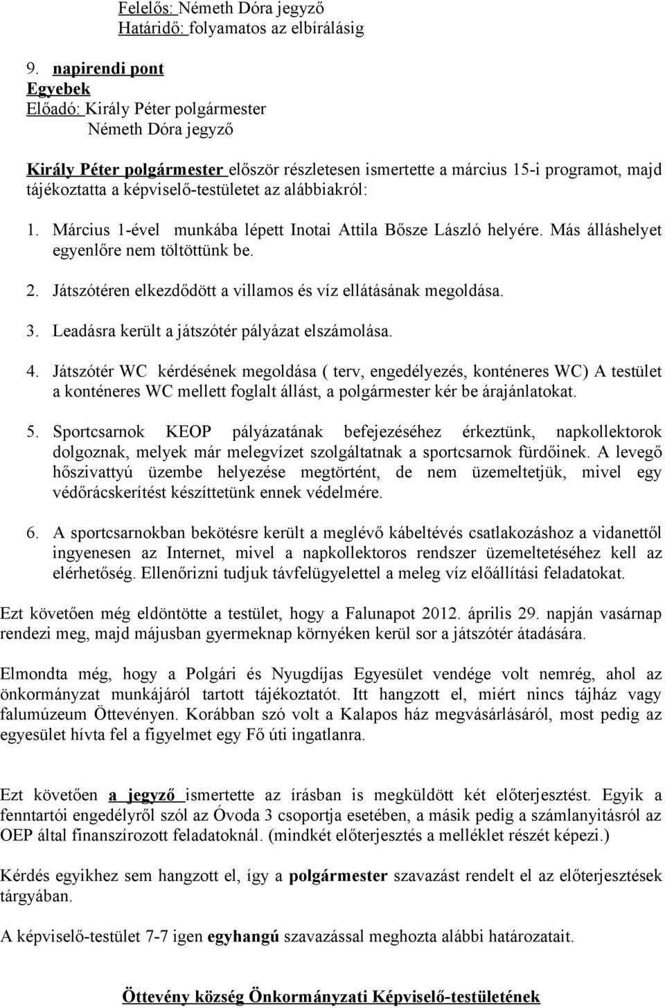 Március 1-ével munkába lépett Inotai Attila Bősze László helyére. Más álláshelyet egyenlőre nem töltöttünk be. 2. Játszótéren elkezdődött a villamos és víz ellátásának megoldása. 3.