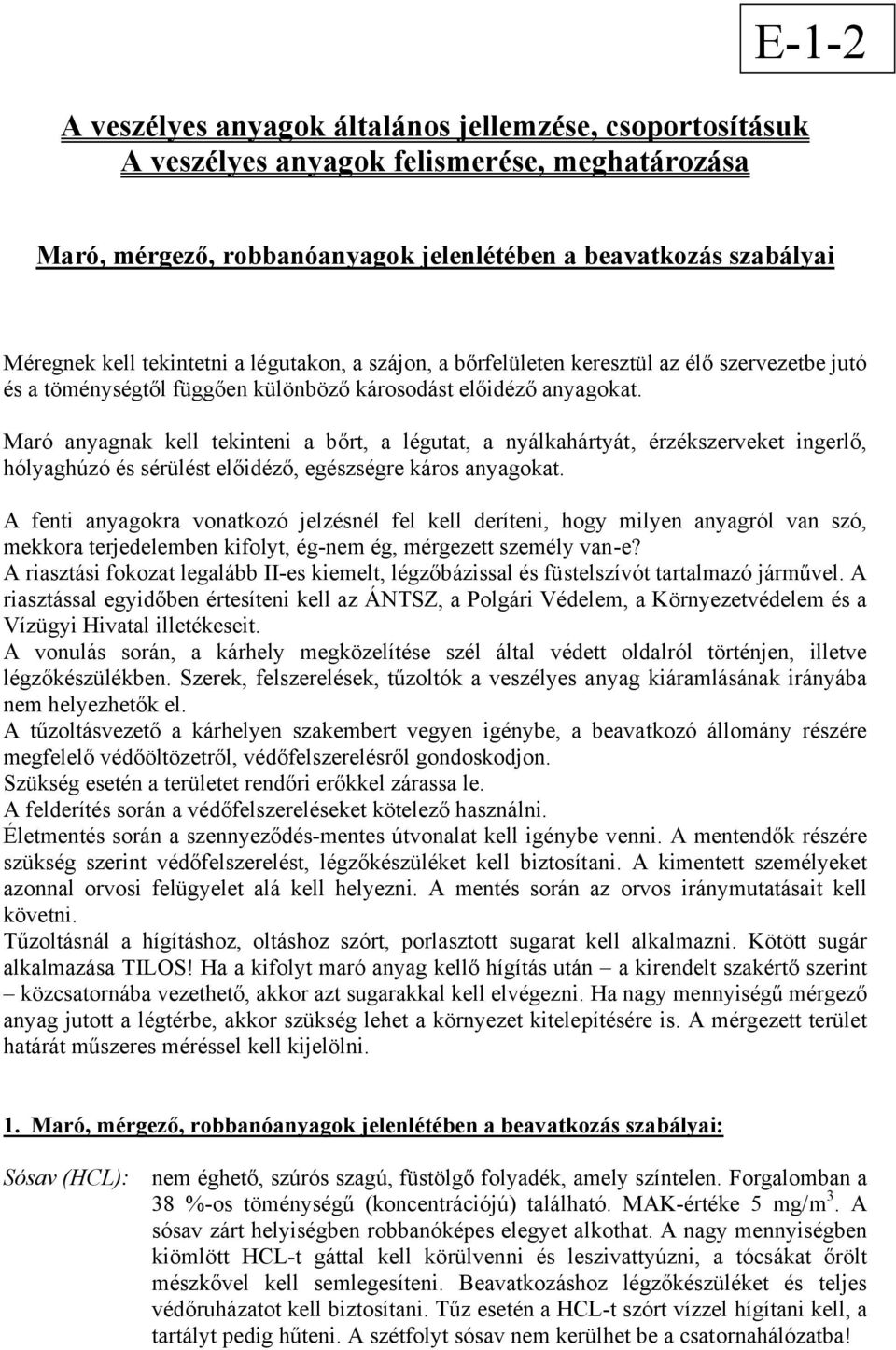 Maró anyagnak kell tekinteni a bőrt, a légutat, a nyálkahártyát, érzékszerveket ingerlő, hólyaghúzó és sérülést előidéző, egészségre káros anyagokat.