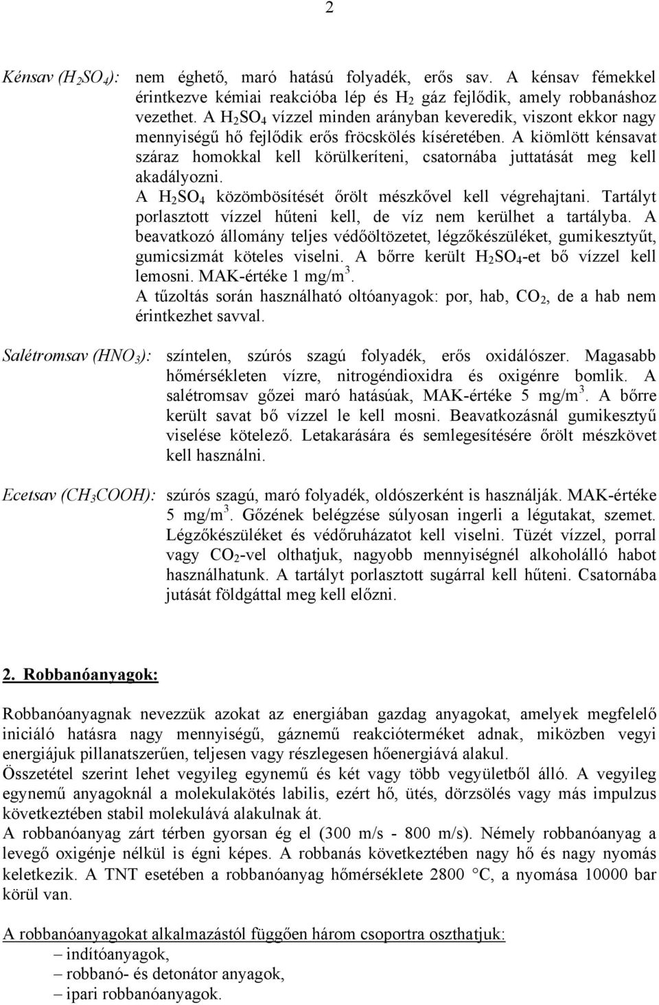 A kiömlött kénsavat száraz homokkal kell körülkeríteni, csatornába juttatását meg kell akadályozni. A H 2 SO 4 közömbösítését őrölt mészkővel kell végrehajtani.