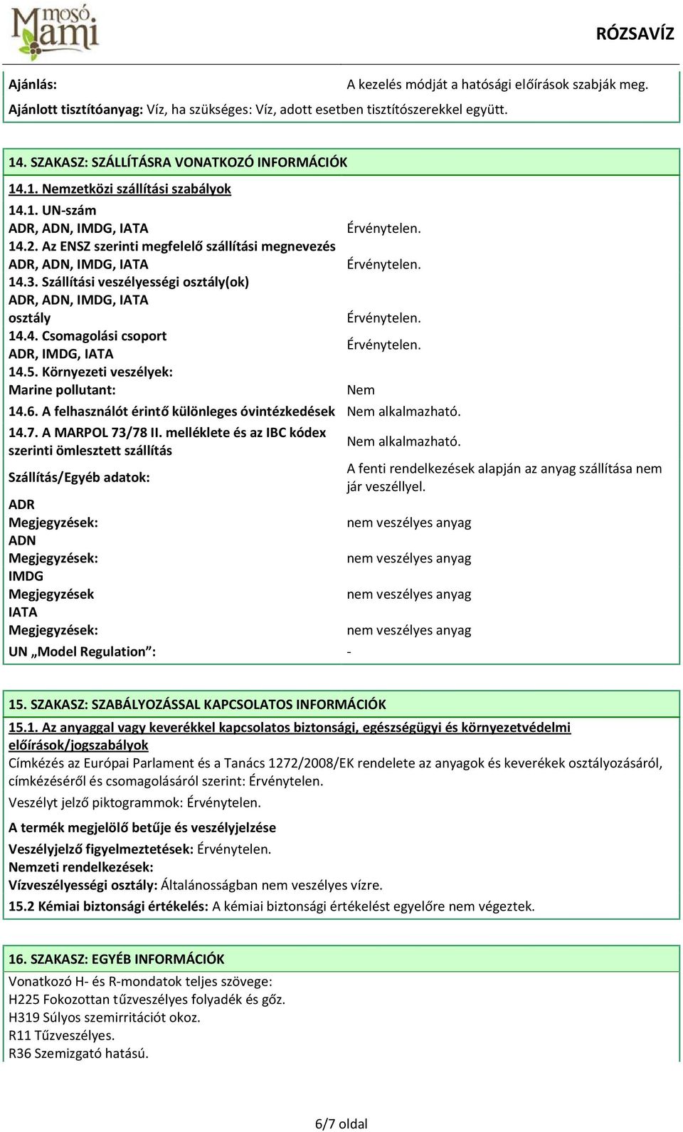 5. Környezeti veszélyek: Marine pollutant: Nem 14.6. A felhasználót érintő különleges óvintézkedések 14.7. A MARPOL 73/78 II.