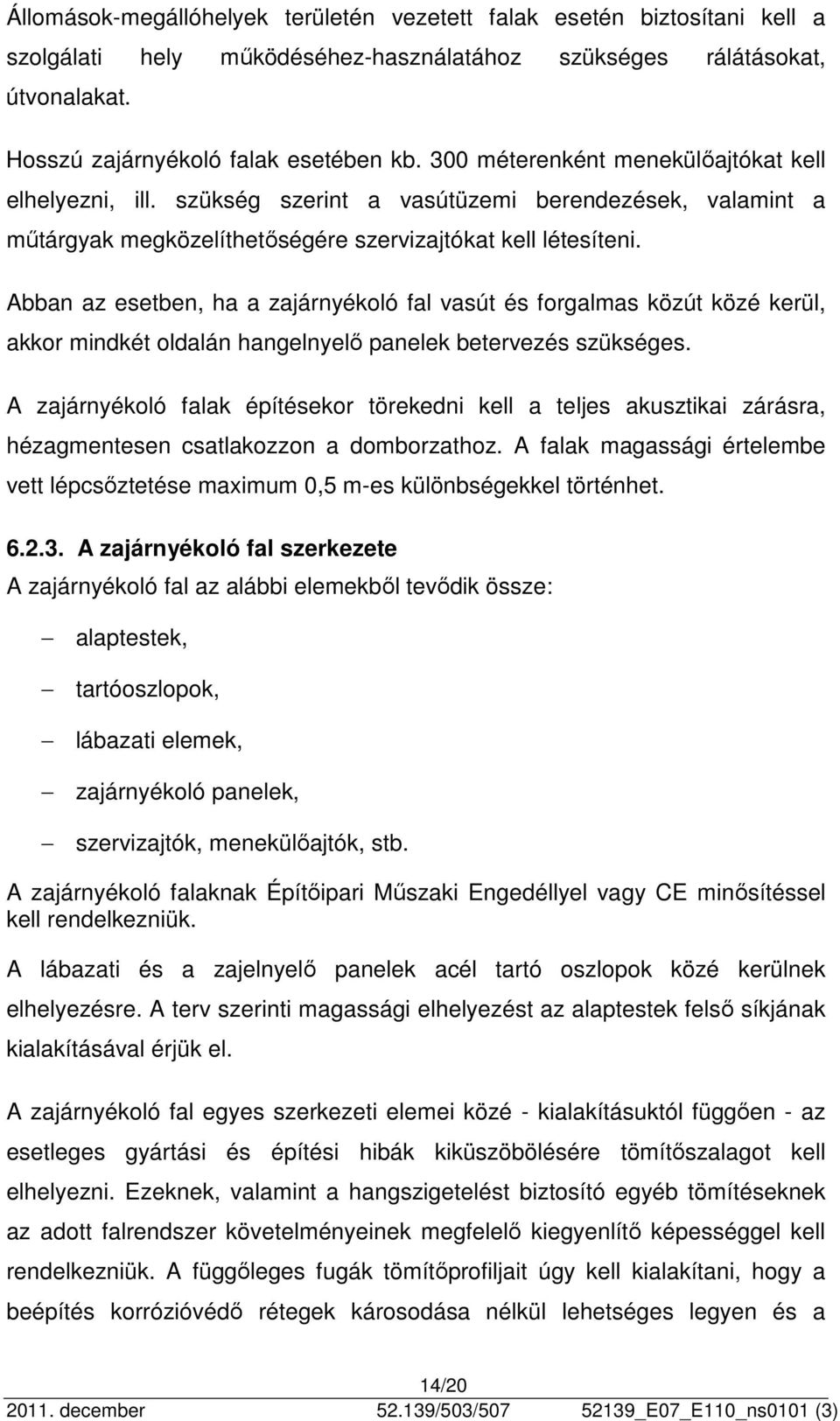 Abban az esetben, ha a zajárnyékoló fal vasút és forgalmas közút közé kerül, akkor mindkét oldalán hangelnyelő panelek betervezés szükséges.