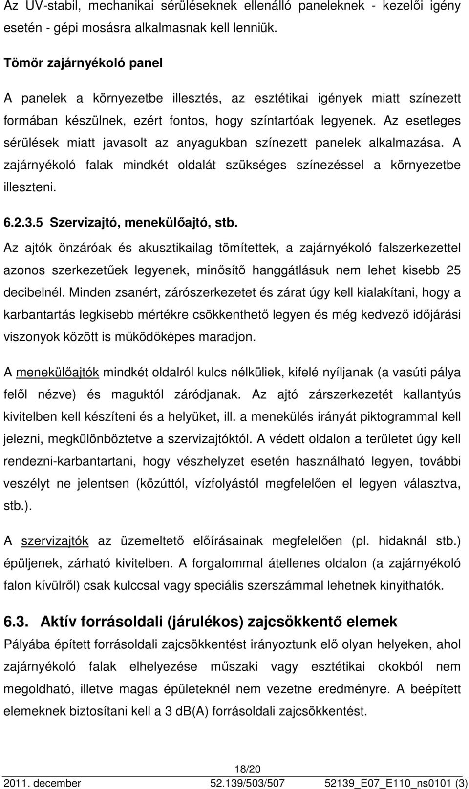 Az esetleges sérülések miatt javasolt az anyagukban színezett panelek alkalmazása. A zajárnyékoló falak mindkét oldalát szükséges színezéssel a környezetbe illeszteni. 6.2.3.