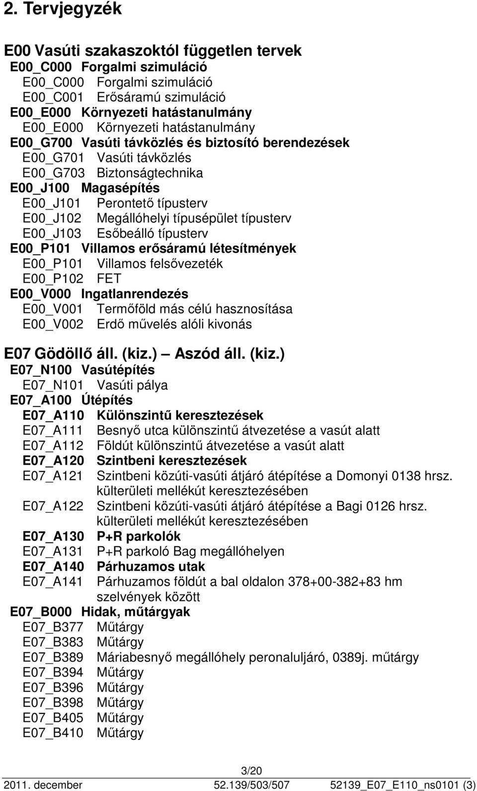 típusépület típusterv E00_J103 Esőbeálló típusterv E00_P101 Villamos erősáramú létesítmények E00_P101 Villamos felsővezeték E00_P102 FET E00_V000 Ingatlanrendezés E00_V001 Termőföld más célú