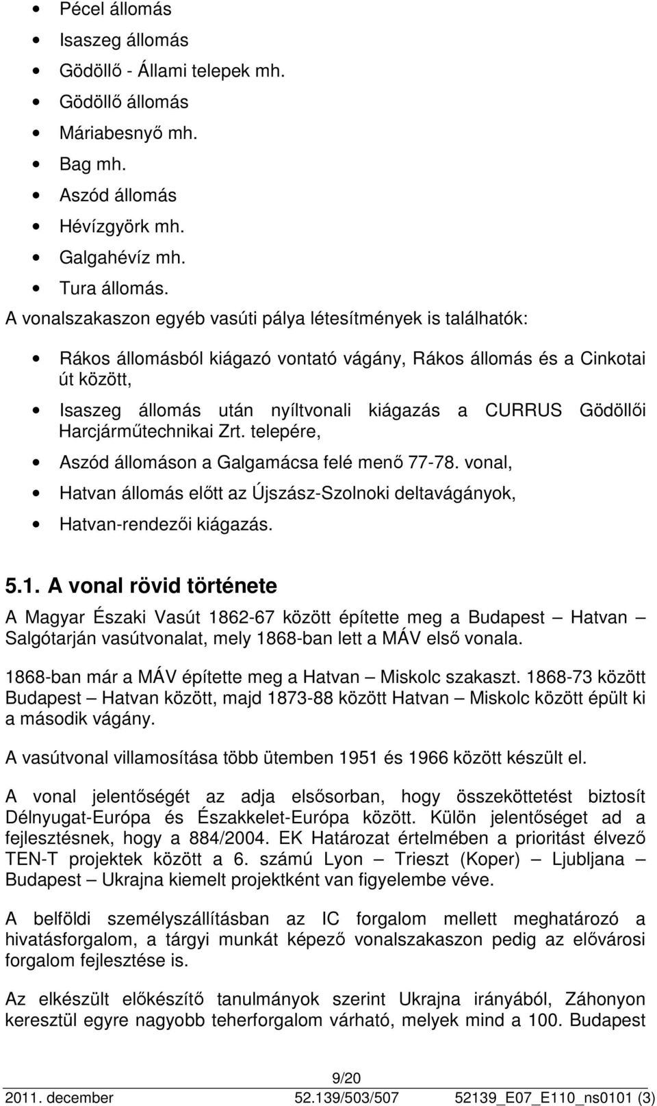 Gödöllői Harcjárműtechnikai Zrt. telepére, Aszód állomáson a Galgamácsa felé menő 77-78. vonal, Hatvan állomás előtt az Újszász-Szolnoki deltavágányok, Hatvan-rendezői kiágazás. 5.1.