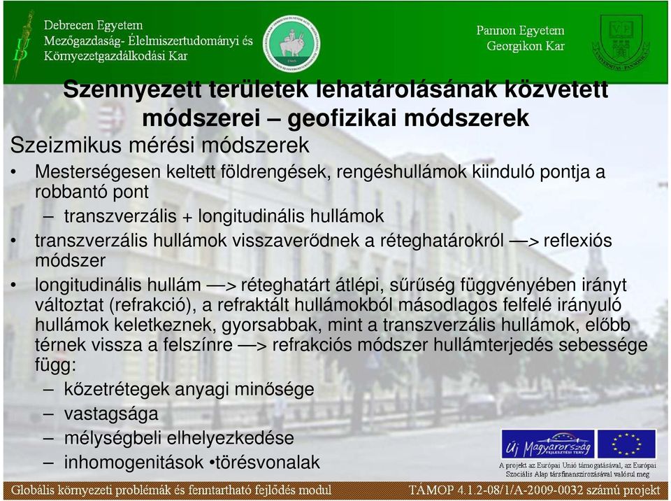 sőrőség függvényében irányt változtat (refrakció), a refraktált hullámokból másodlagos felfelé irányuló hullámok keletkeznek, gyorsabbak, mint a transzverzális hullámok, elıbb