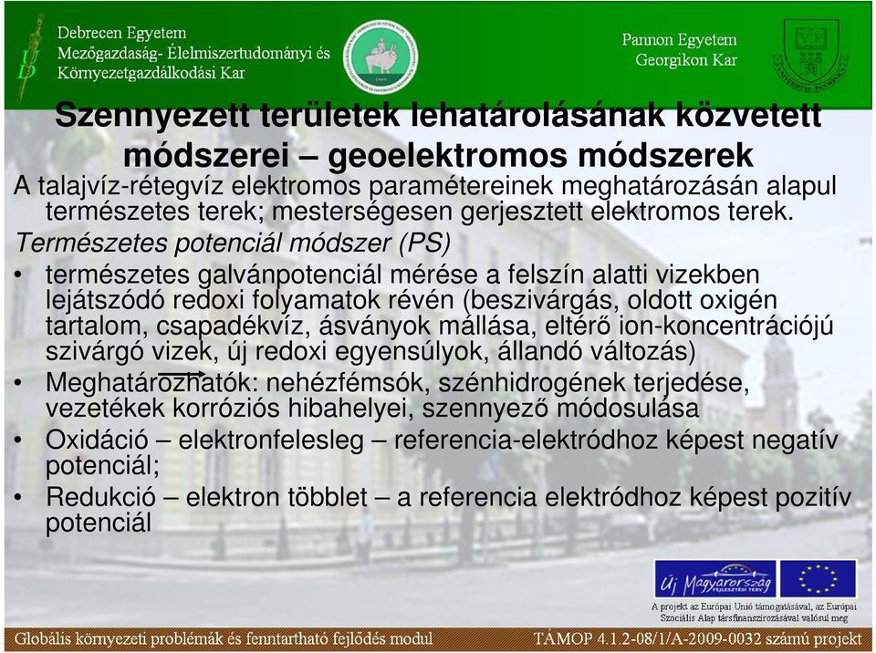 Természetes potenciál módszer (PS) természetes galvánpotenciál mérése a felszín alatti vizekben lejátszódó redoxi folyamatok révén (beszivárgás, oldott oxigén tartalom, csapadékvíz,