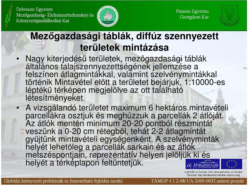 A vizsgálandó területet maximum 6 hektáros mintavételi parcellákra osztjuk és meghúzzuk a parcellák 2 átlóját.