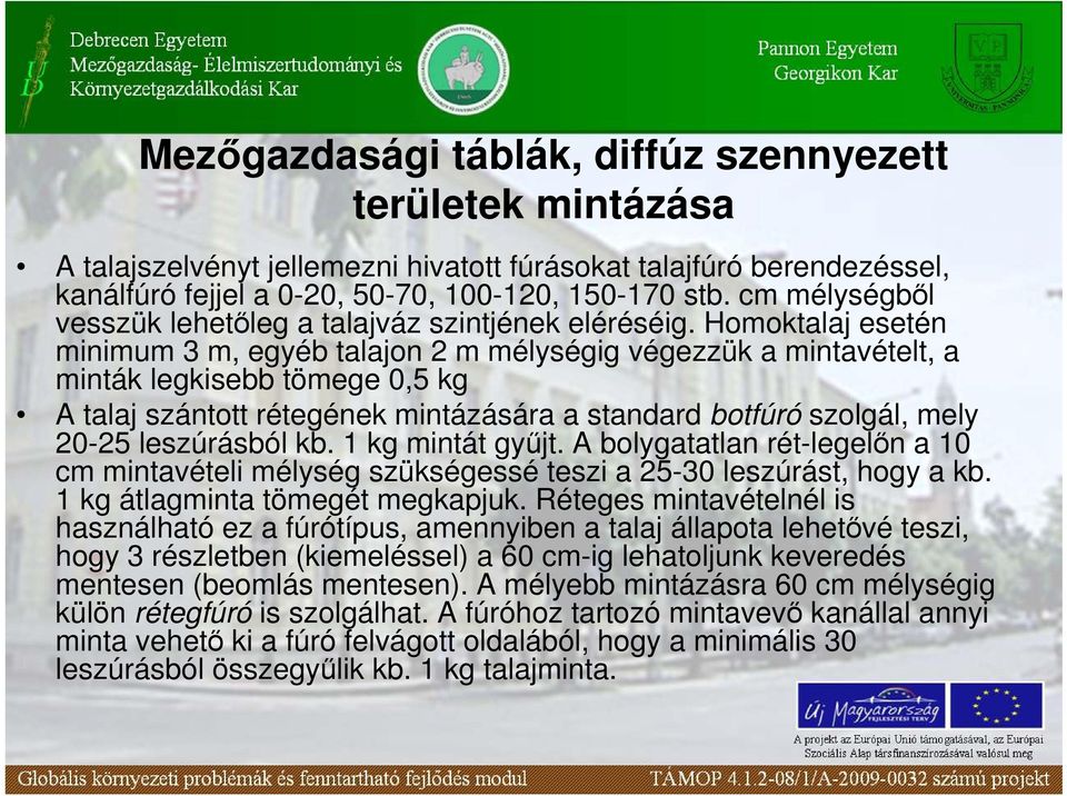 Homoktalaj esetén minimum 3 m, egyéb talajon 2 m mélységig végezzük a mintavételt, a minták legkisebb tömege 0,5 kg A talaj szántott rétegének mintázására a standard botfúró szolgál, mely 20-25