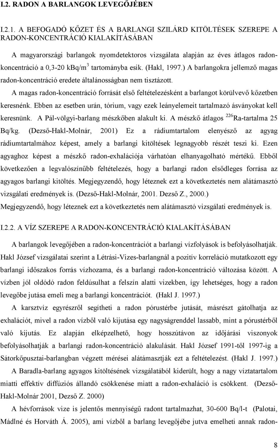 kbq/m 3 tartományba esik. (Hakl, 1997.) A barlangokra jellemző magas radon-koncentráció eredete általánosságban nem tisztázott.