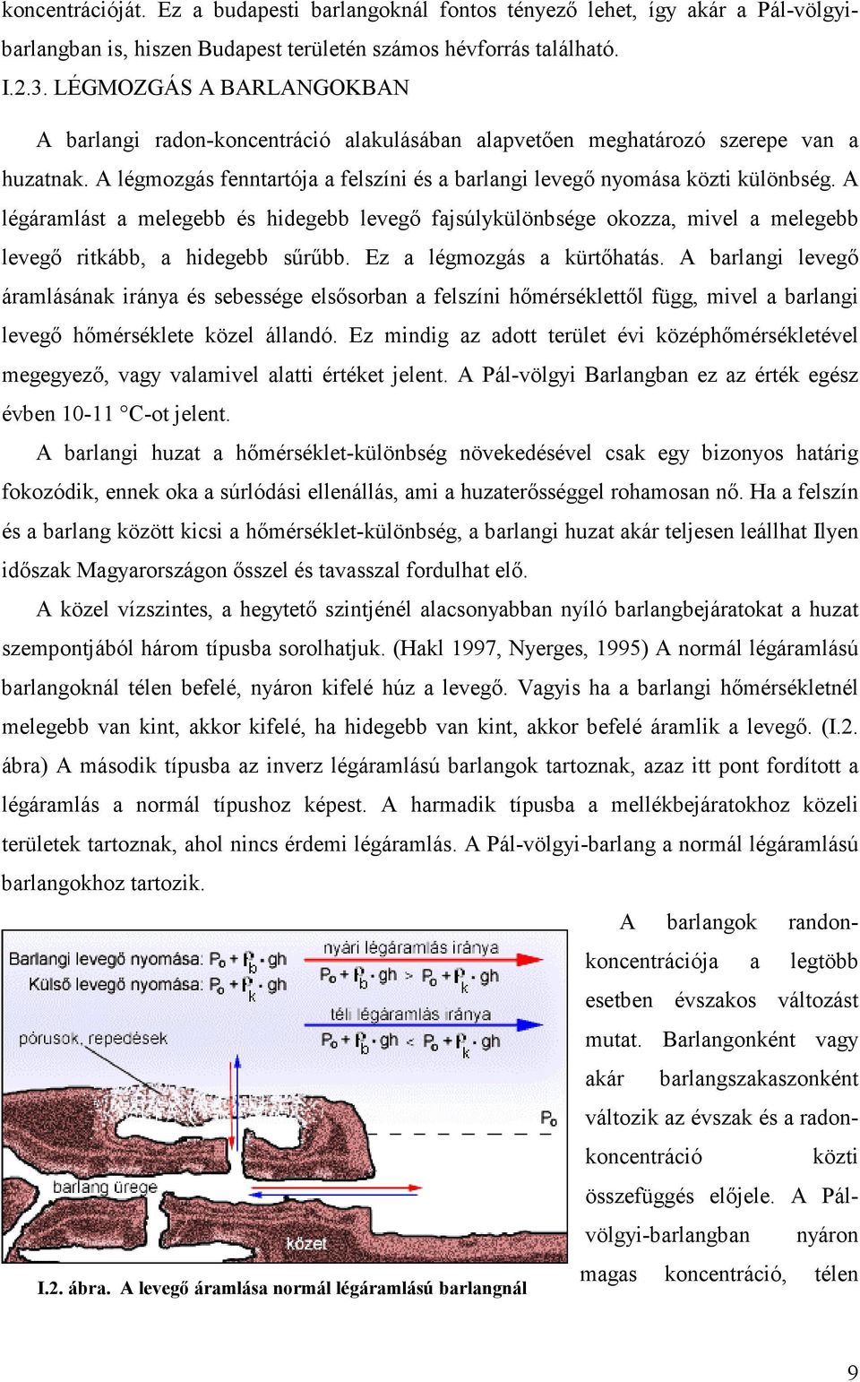 A légáramlást a melegebb és hidegebb levegő fajsúlykülönbsége okozza, mivel a melegebb levegő ritkább, a hidegebb sűrűbb. Ez a légmozgás a kürtőhatás.