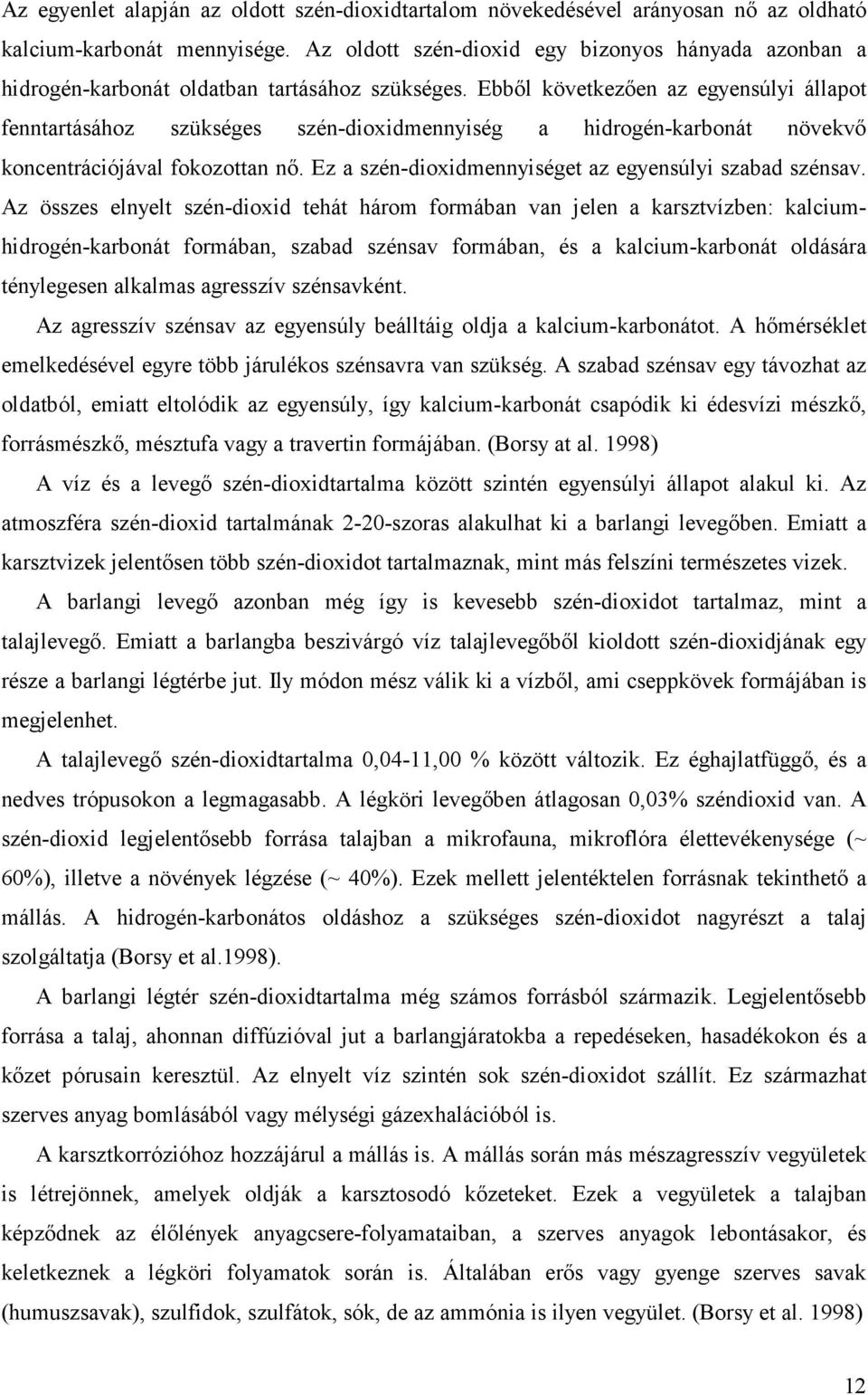 Ebből következően az egyensúlyi állapot fenntartásához szükséges szén-dioxidmennyiség a hidrogén-karbonát növekvő koncentrációjával fokozottan nő.