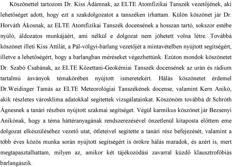 Továbbá köszönet illeti Kiss Attilát, a Pál-völgyi-barlang vezetőjét a mintavételben nyújtott segítségért, illetve a lehetőségért, hogy a barlangban méréseket végezhettünk.