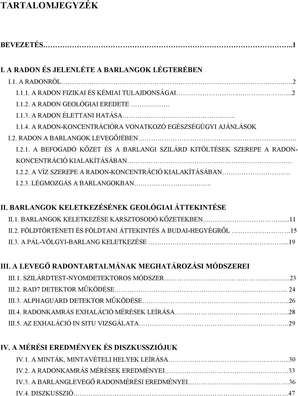 I.2.2. A VÍZ SZEREPE A RADON-KONCENTRÁCIÓ KIALAKÍTÁSÁBAN.. I.2.3. LÉGMOZGÁS A BARLANGOKBAN... II. BARLANGOK KELETKEZÉSÉNEK GEOLÓGIAI ÁTTEKINTÉSE II.1. BARLANGOK KELETKEZÉSE KARSZTOSODÓ KŐZETEKBEN.