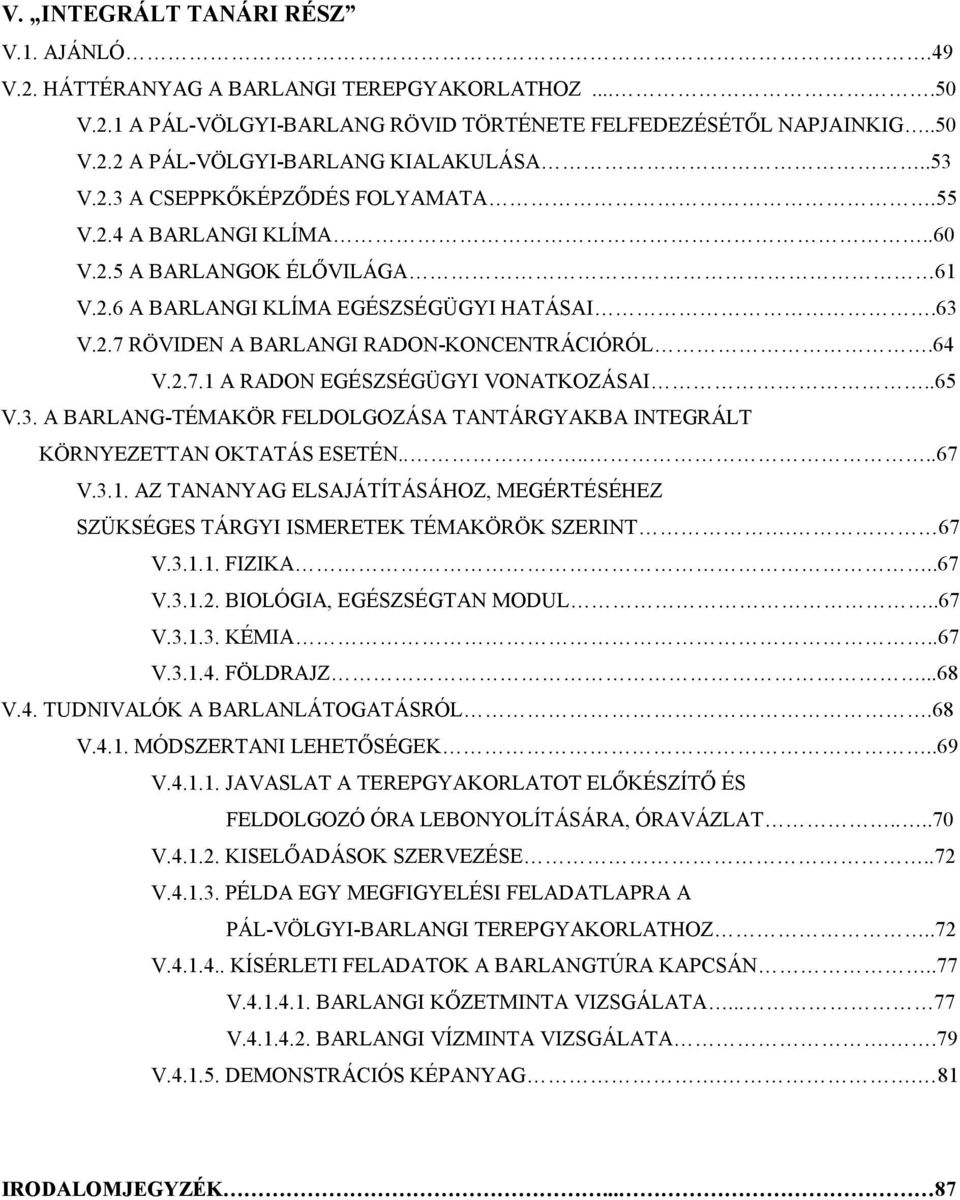 .65 V.3. A BARLANG-TÉMAKÖR FELDOLGOZÁSA TANTÁRGYAKBA INTEGRÁLT KÖRNYEZETTAN OKTATÁS ESETÉN......67 V.3.1. AZ TANANYAG ELSAJÁTÍTÁSÁHOZ, MEGÉRTÉSÉHEZ SZÜKSÉGES TÁRGYI ISMERETEK TÉMAKÖRÖK SZERINT. 67 V.