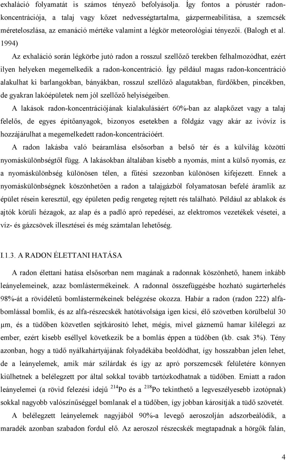 (Balogh et al. 1994) Az exhaláció során légkörbe jutó radon a rosszul szellőző terekben felhalmozódhat, ezért ilyen helyeken megemelkedik a radon-koncentráció.