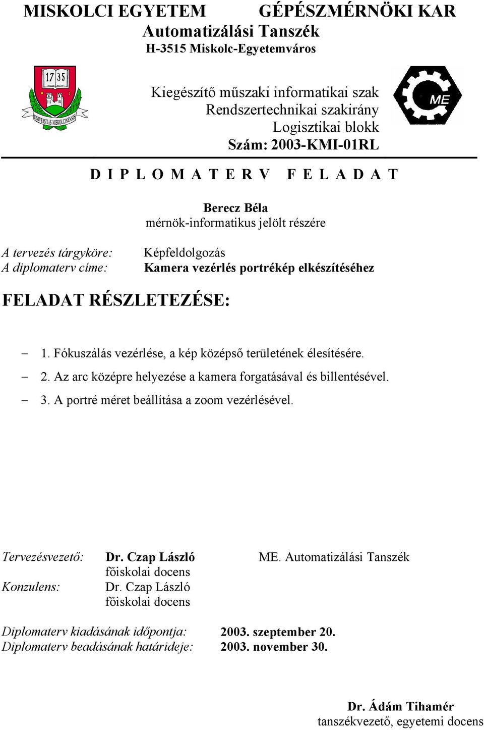 Fókuszálás vezérlése, a kép középső területének élesítésére. 2. Az arc középre helyezése a kamera forgatásával és billentésével. 3. A portré méret beállítása a zoom vezérlésével.