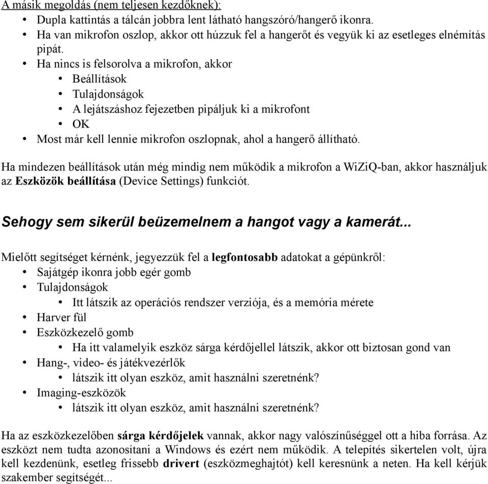 Ha nincs is felsorolva a mikrofon, akkor Beállítások Tulajdonságok A lejátszáshoz fejezetben pipáljuk ki a mikrofont OK Most már kell lennie mikrofon oszlopnak, ahol a hangerő állítható.