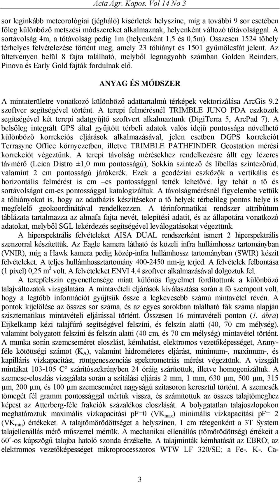 A sortávolság 4m, a tőtávolság pedig 1m (helyenként 1,5 és 0,5m). Összesen 1524 tőhely térhelyes felvételezése történt meg, amely 23 tőhiányt és 1501 gyümölcsfát jelent.