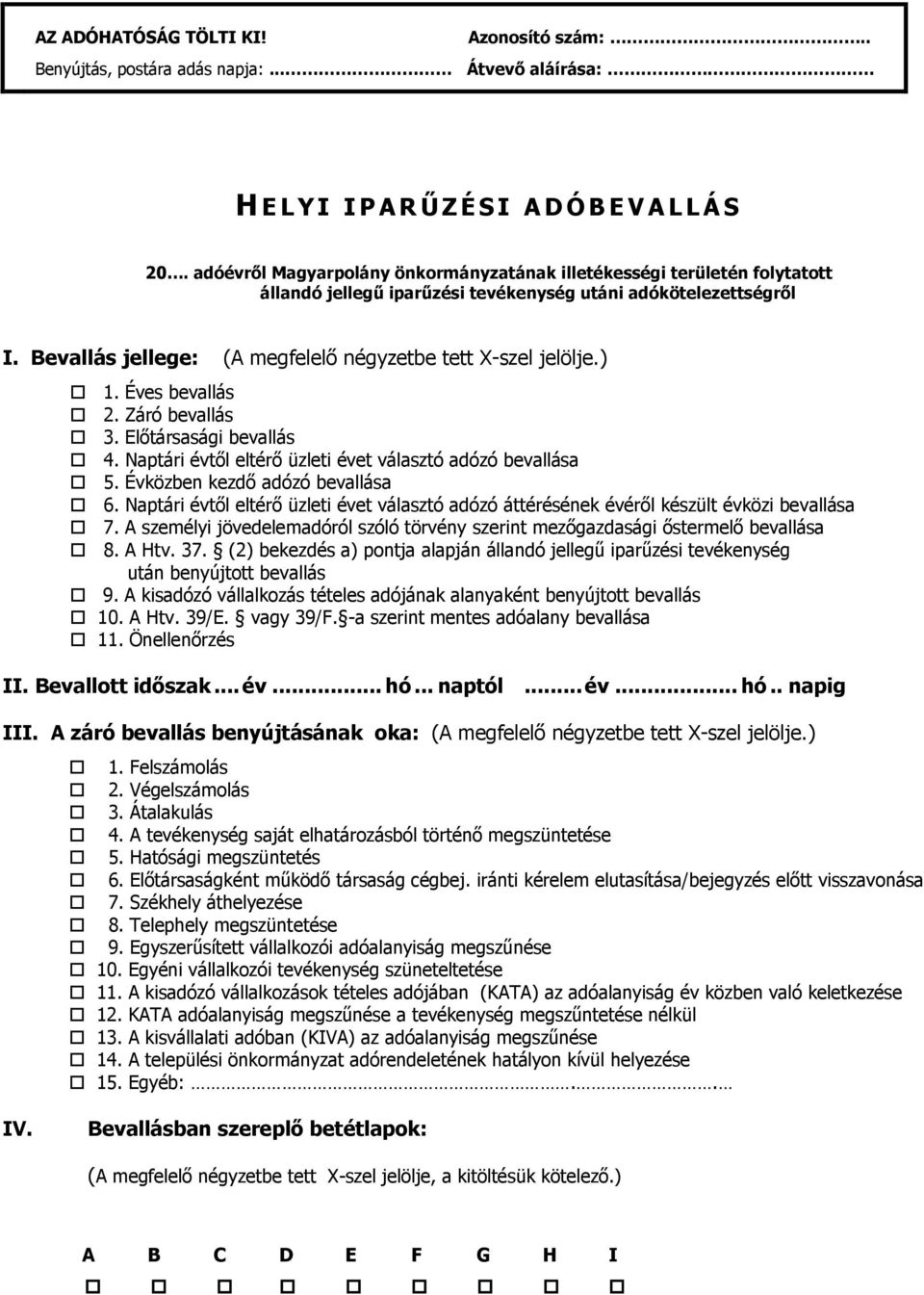 Bevallás jellege: (A megfelelő négyzetbe tett X-szel jelölje.) 1. Éves bevallás 2. Záró bevallás 3. Előtársasági bevallás 4. Naptári évtől eltérő üzleti évet választó adózó bevallása 5.