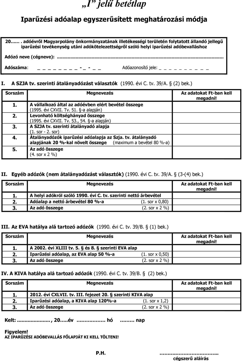 A vállalkozó által az adóévben elért bevétel összege (1995. évi CXVII. Tv. 51. -a alapján) 2. Levonható költséghányad összege (1995. évi CXVII. Tv. 53., 54. -a alapján) 3. A SZJA tv.