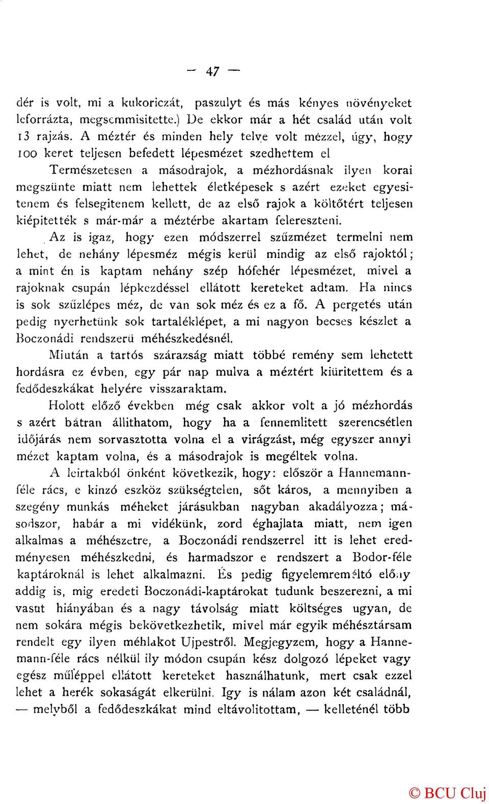 életképesek s azért ezeket egyesítenem és felsegítenem kellett, de az első rajok a költőtért teljesen kiépítették s már-már a méztérbe akartam felereszteni.