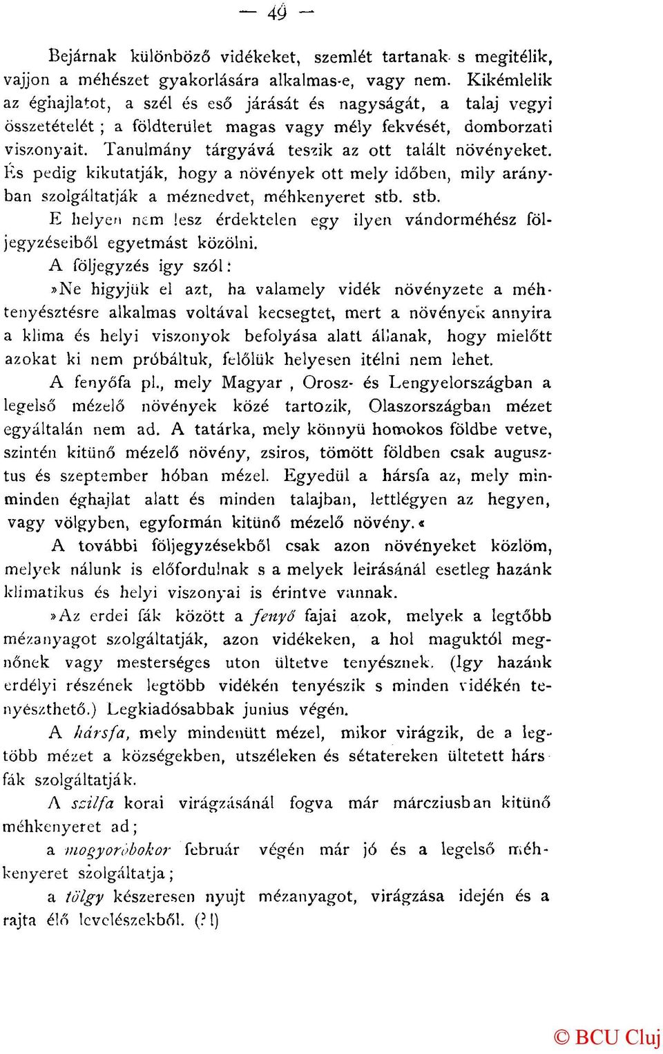 Tanulmány tárgyává teszik az ott talált növényeket. És pedig kikutatják, hogy a növények ott mely időben, mily arányban szolgáltatják a méznedvet, méhkenyeret stb.