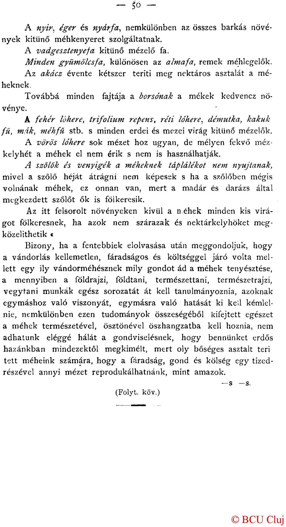 A fehér lóhere, trifolium repens, réti lóhere, démutka, kakuk fű, mák, méhfű stb. s minden erdei és mezei virág kitűnő mézelők.