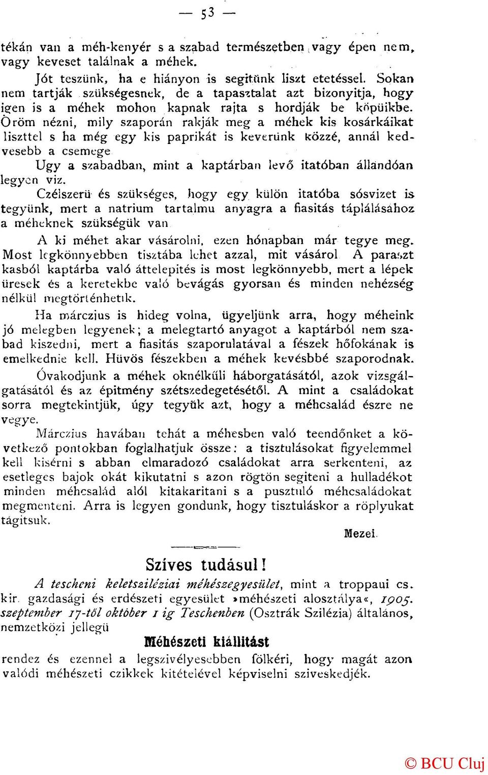 Öröm nézni, mily szaporán rakják meg a méhek kis kosárkáikat liszttel s ha még egy kis paprikát is keverünk közzé, annál kedvesebb a csemege Ugy a szabadban, mint a kaptárban levő itatóban állandóan