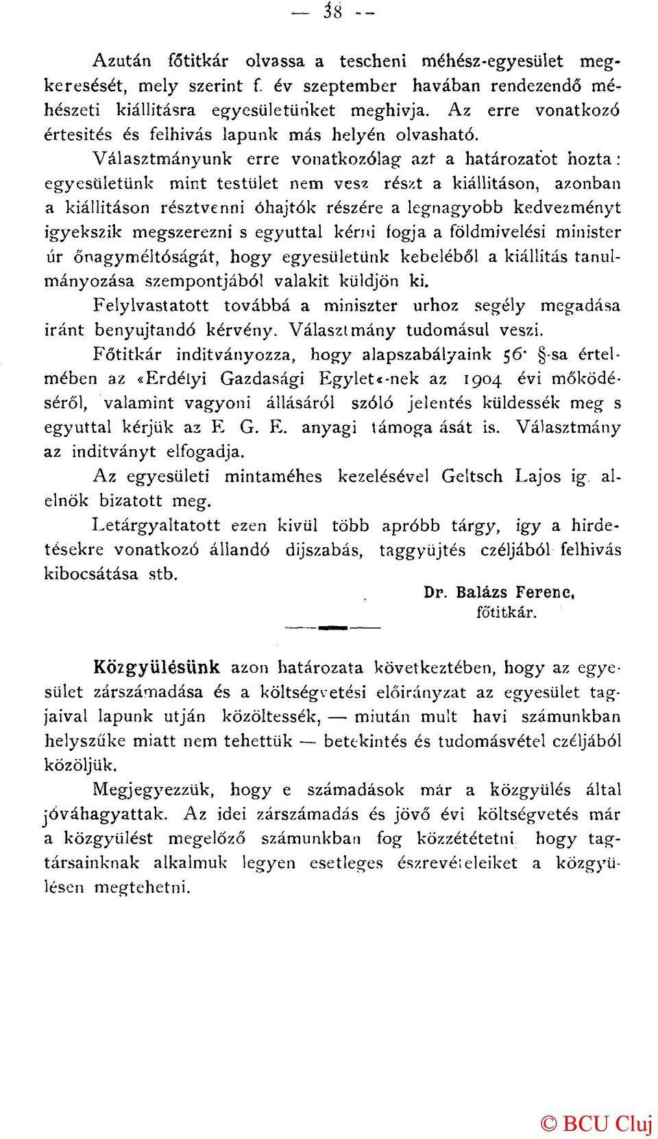 Választmányunk erre vonatkozólag azt a határozatot hozta : egyesületünk mint testület nem vesz részt a kiállításon, azonban a kiállításon résztvenni óhajtók részére a legnagyobb kedvezményt igyekszik