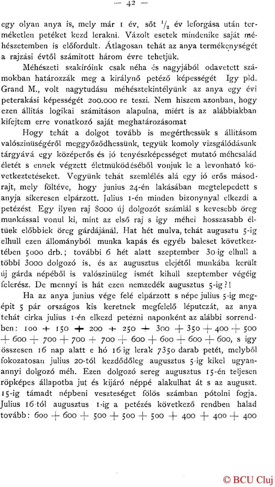 Méhészeti szakíróink csak néha és nagyjából odavetett számokban határozzák meg a királynő petéző képességét így pld. Grand M.