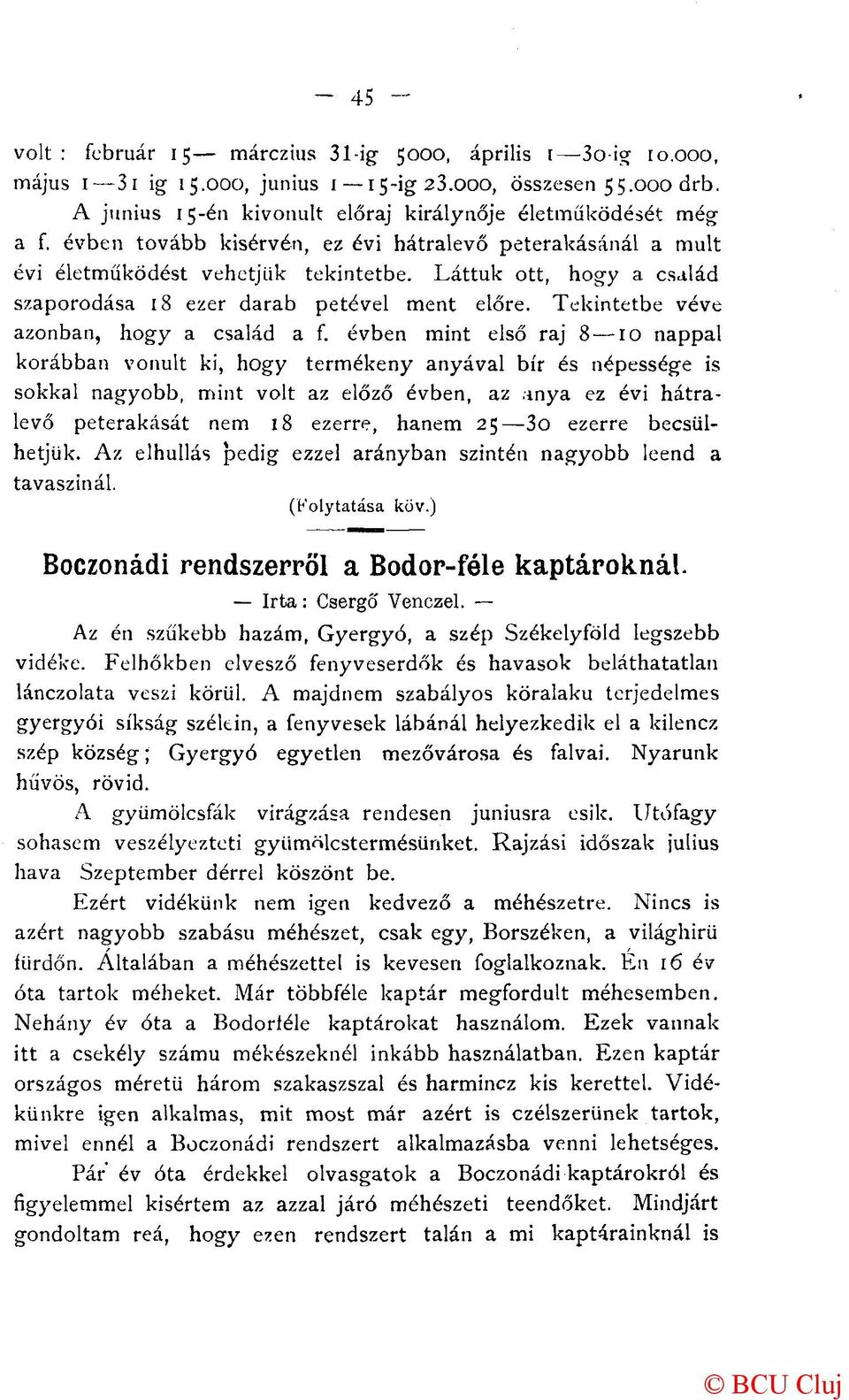 Tekintetbe véve azonban, hogy a család a f. évben mint első raj 8 10 nappal korábban vonult ki, hogy termékeny anyával bír és népessége is sokkal nagyobb, mint volt az előző évben, az.