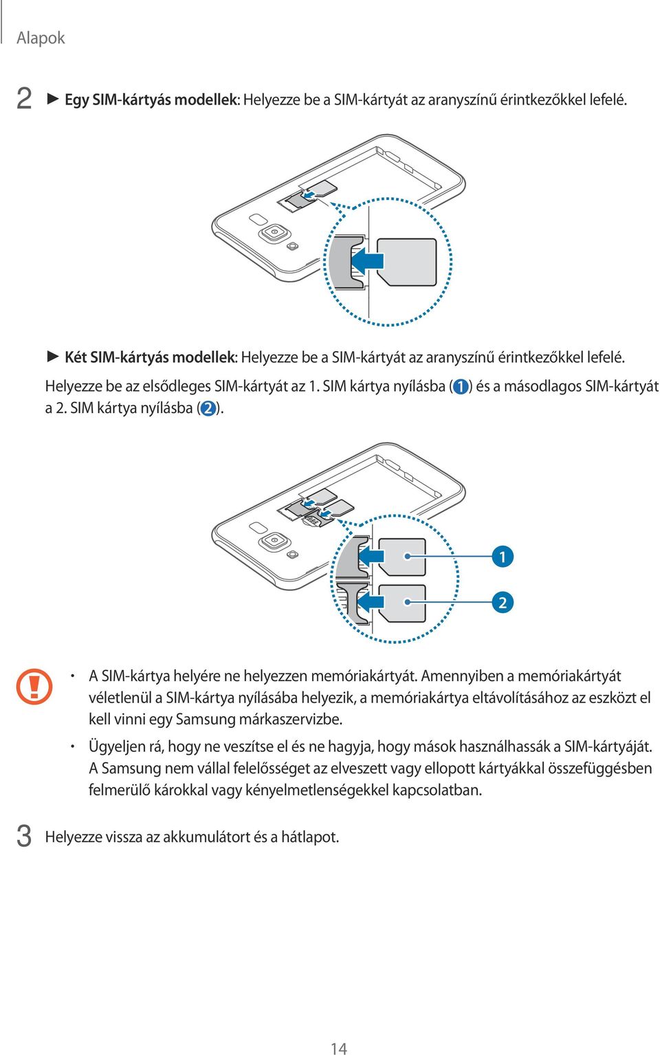 Amennyiben a memóriakártyát véletlenül a SIM-kártya nyílásába helyezik, a memóriakártya eltávolításához az eszközt el kell vinni egy Samsung márkaszervizbe.