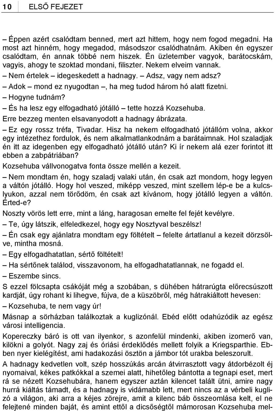 Adok mond ez nyugodtan, ha meg tudod három hó alatt fizetni. Hogyne tudnám? És ha lesz egy elfogadható jótálló tette hozzá Kozsehuba. Erre bezzeg menten elsavanyodott a hadnagy ábrázata.