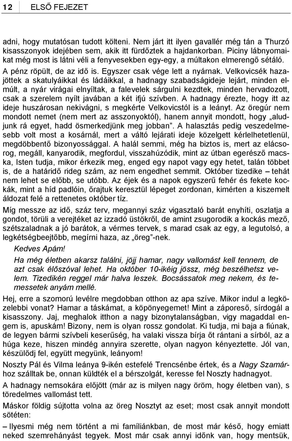 Velkovicsék hazajöttek a skatulyáikkal és ládáikkal, a hadnagy szabadságideje lejárt, minden elmúlt, a nyár virágai elnyíltak, a falevelek sárgulni kezdtek, minden hervadozott, csak a szerelem nyílt