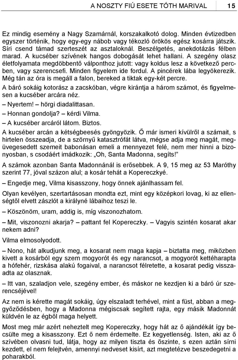 A szegény olasz életfolyamata megdöbbentő válponthoz jutott: vagy koldus lesz a következő percben, vagy szerencsefi. Minden figyelem ide fordul. A pincérek lába legyökerezik.