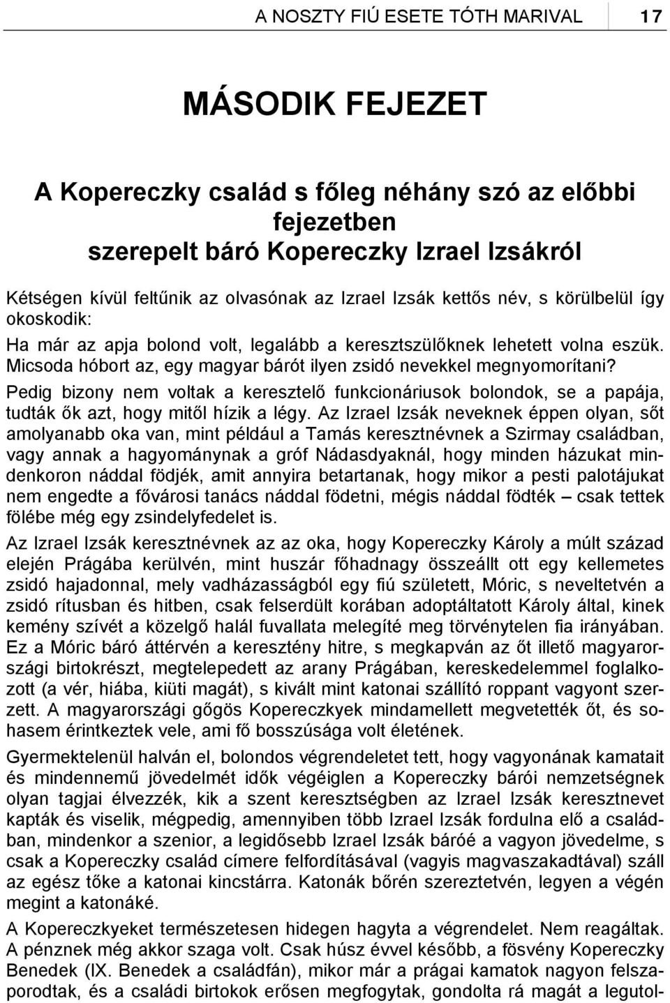 Pedig bizony nem voltak a keresztelő funkcionáriusok bolondok, se a papája, tudták ők azt, hogy mitől hízik a légy.