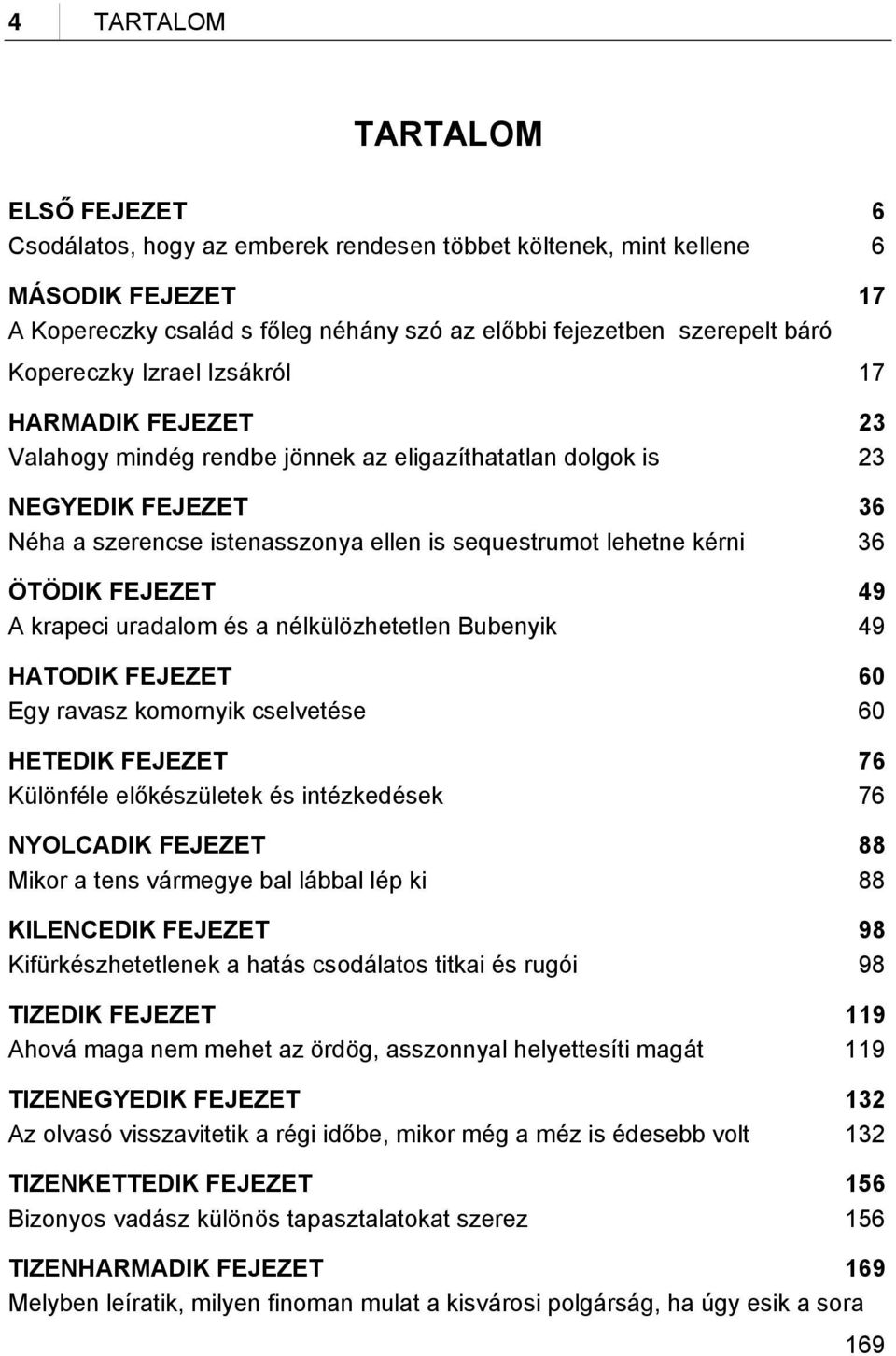 36 ÖTÖDIK FEJEZET 49 A krapeci uradalom és a nélkülözhetetlen Bubenyik 49 HATODIK FEJEZET 60 Egy ravasz komornyik cselvetése 60 HETEDIK FEJEZET 76 Különféle előkészületek és intézkedések 76 NYOLCADIK