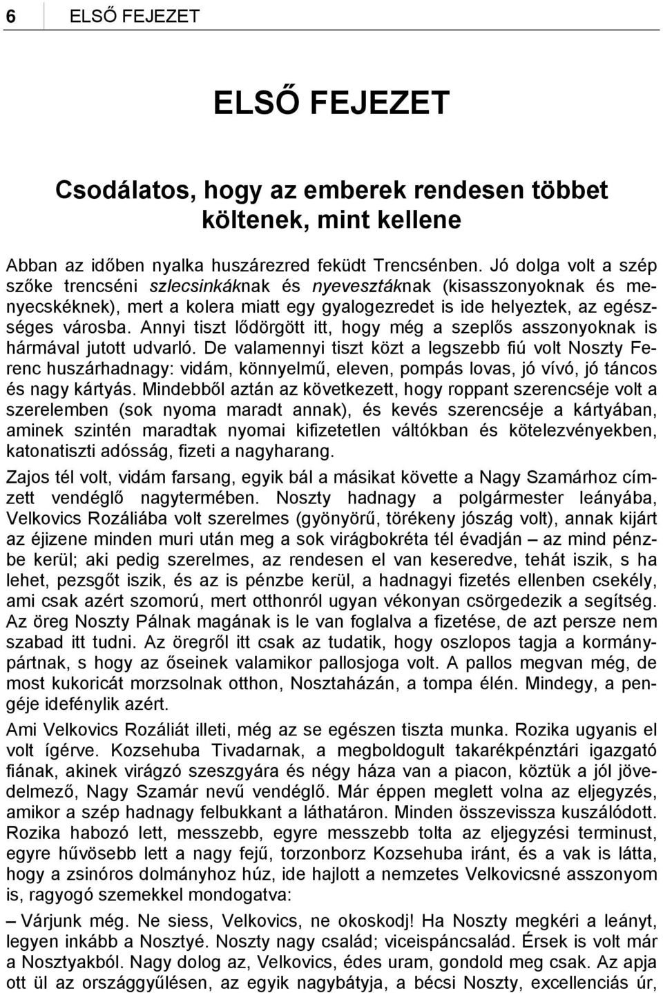 Annyi tiszt lődörgött itt, hogy még a szeplős asszonyoknak is hármával jutott udvarló.