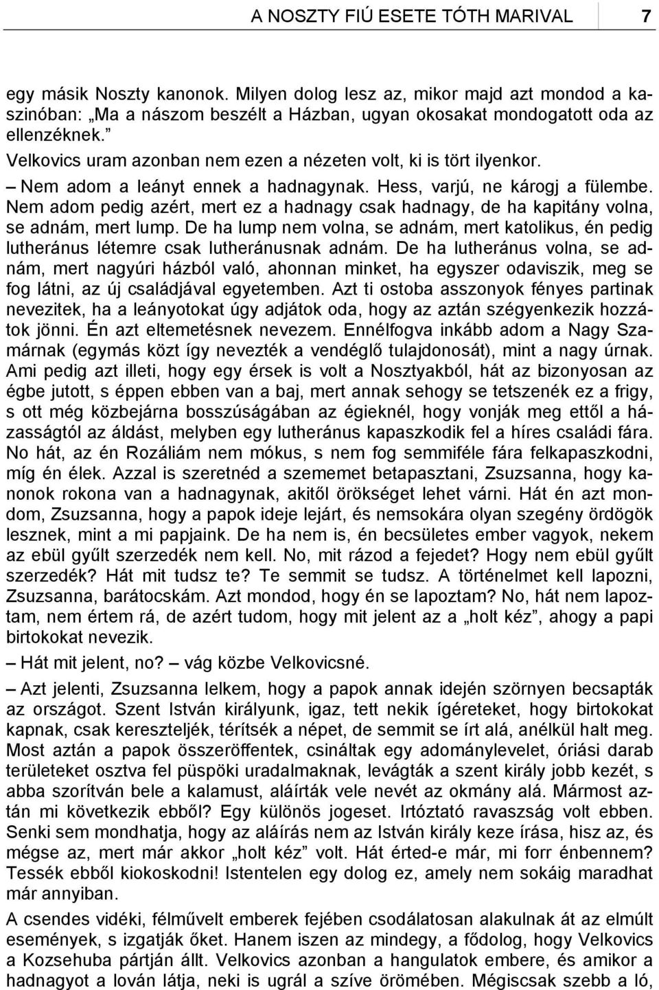 Nem adom pedig azért, mert ez a hadnagy csak hadnagy, de ha kapitány volna, se adnám, mert lump. De ha lump nem volna, se adnám, mert katolikus, én pedig lutheránus létemre csak lutheránusnak adnám.