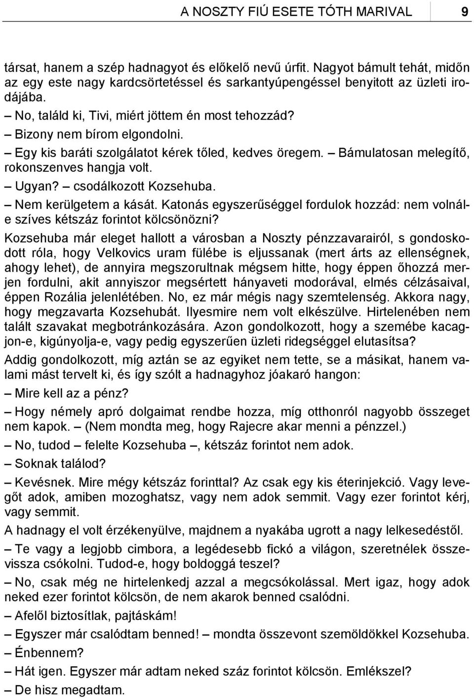 Egy kis baráti szolgálatot kérek tőled, kedves öregem. Bámulatosan melegítő, rokonszenves hangja volt. Ugyan? csodálkozott Kozsehuba. Nem kerülgetem a kását.