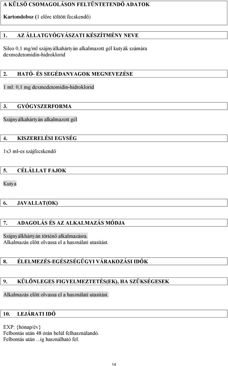 HATÓ- ÉS SEGÉDANYAGOK MEGNEVEZÉSE 1 ml: 0,1 mg dexmedetomidin-hidroklorid 3. GYÓGYSZERFORMA Szájnyálkahártyán alkalmazott gél 4. KISZERELÉSI EGYSÉG 1x3 ml-es szájfecskendő 5. CÉLÁLLAT FAJOK Kutya 6.