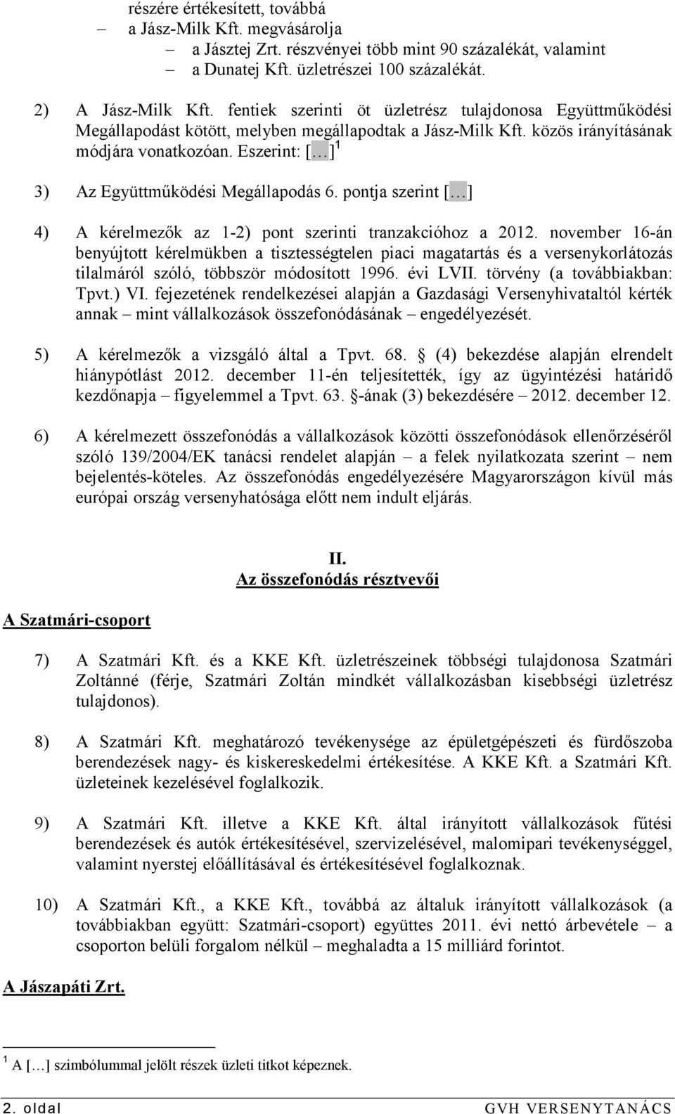 Eszerint: [ ] 1 3) Az Együttmőködési Megállapodás 6. pontja szerint [ ] 4) A kérelmezık az 1-2) pont szerinti tranzakcióhoz a 2012.