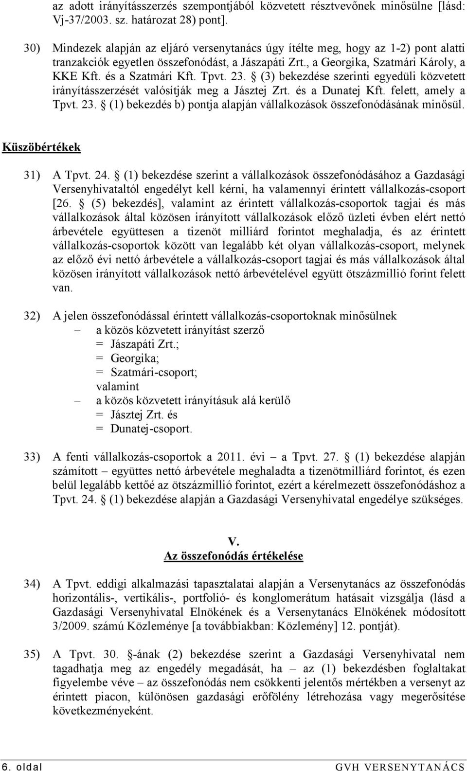 Tpvt. 23. (3) bekezdése szerinti egyedüli közvetett irányításszerzését valósítják meg a Jásztej Zrt. és a Dunatej Kft. felett, amely a Tpvt. 23. (1) bekezdés b) pontja alapján vállalkozások összefonódásának minısül.