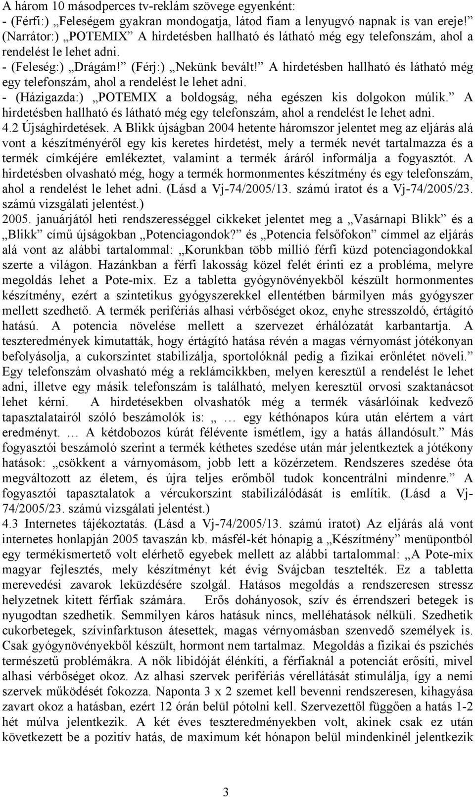 A hirdetésben hallható és látható még egy telefonszám, ahol a rendelést le lehet adni. - (Házigazda:) POTEMIX a boldogság, néha egészen kis dolgokon múlik.