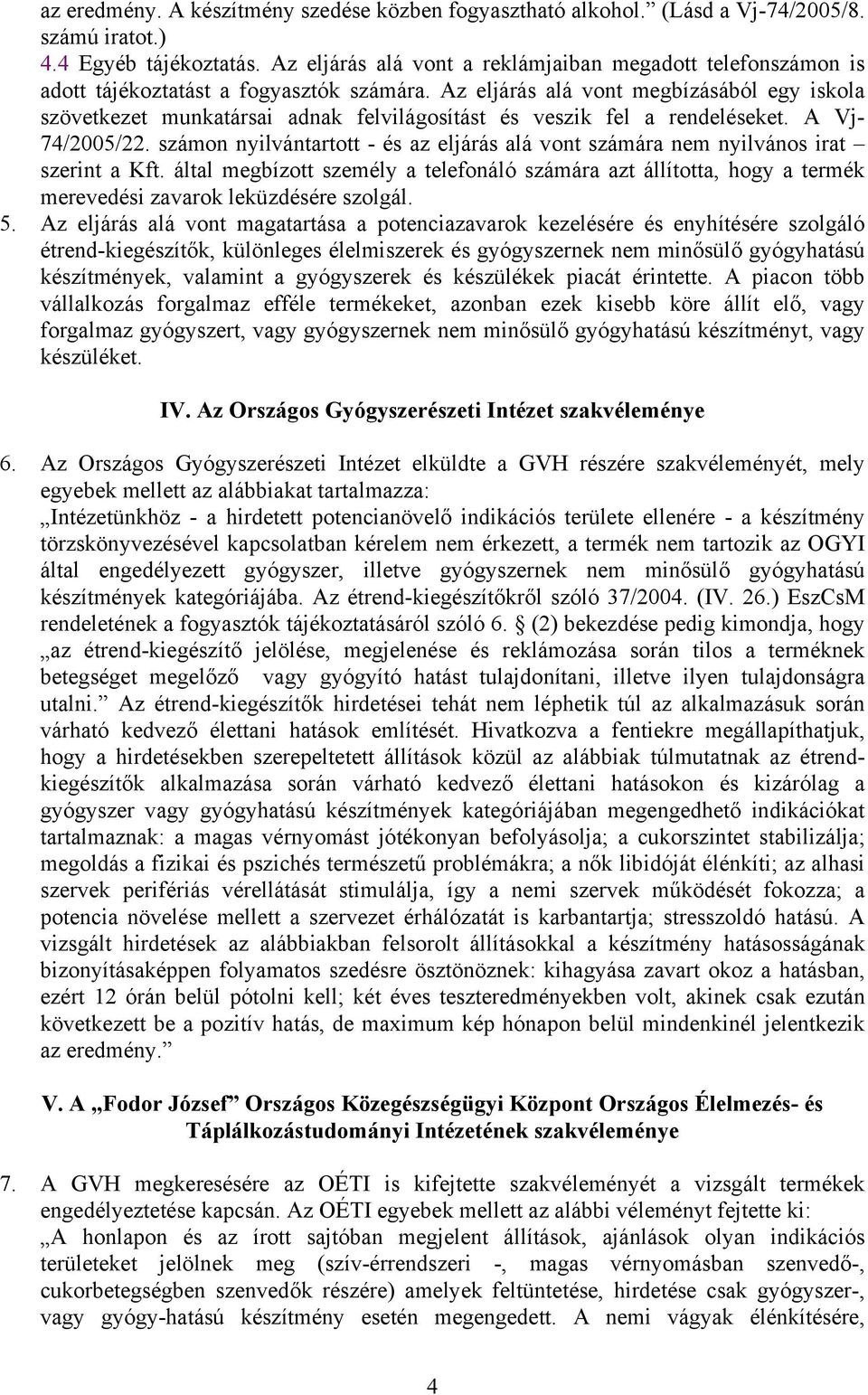 Az eljárás alá vont megbízásából egy iskola szövetkezet munkatársai adnak felvilágosítást és veszik fel a rendeléseket. A Vj- 74/2005/22.