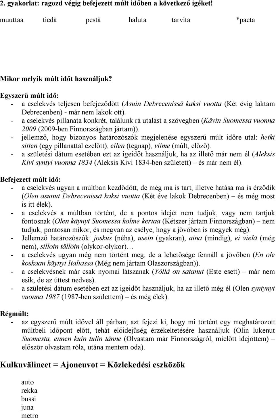 - a cselekvés pillanata konkrét, találunk rá utalást a szövegben (Kävin Suomessa vuonna 2009 (2009-ben Finnországban jártam)).