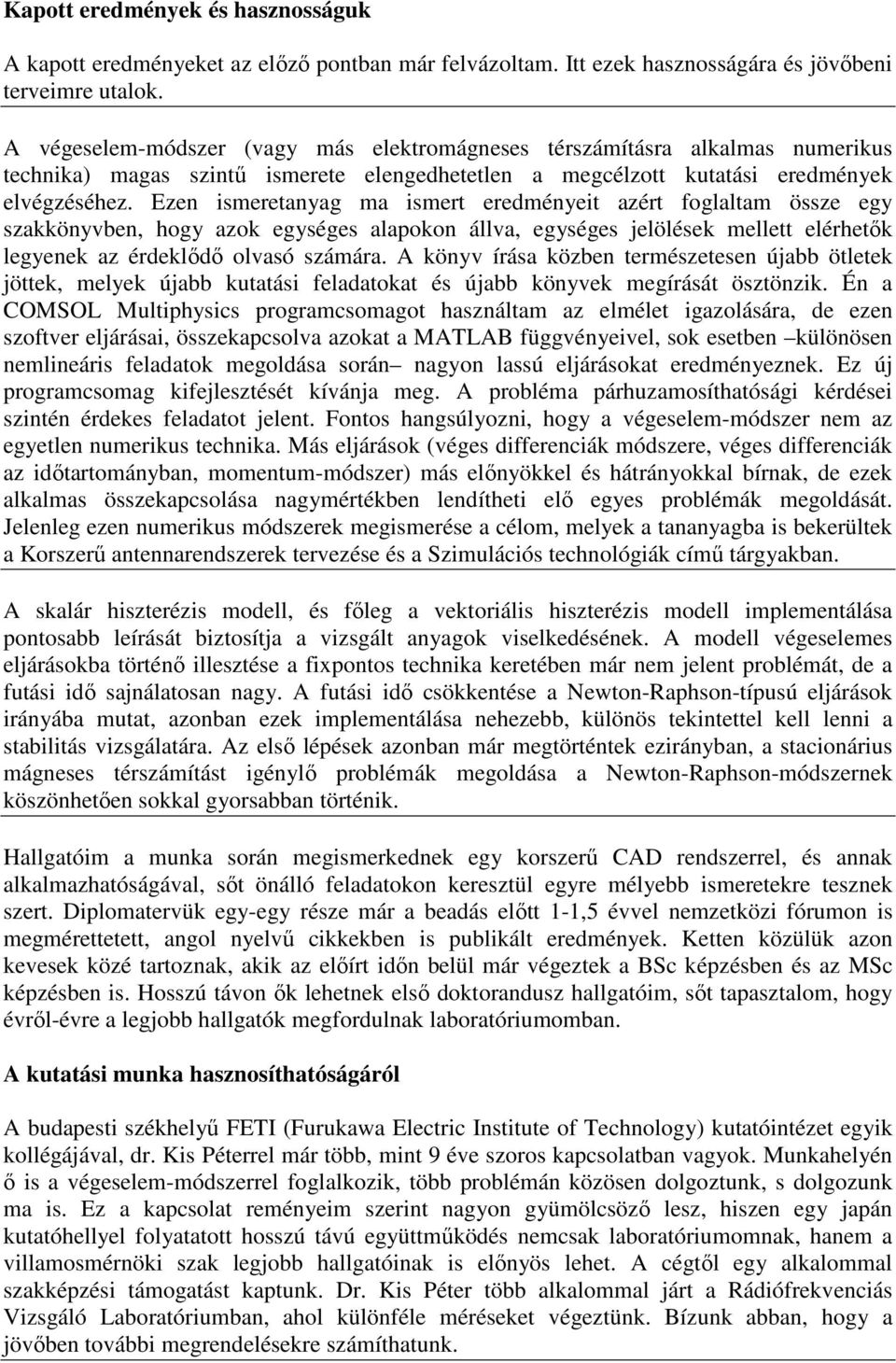 Ezen ismeretanyag ma ismert eredményeit azért foglaltam össze egy szakkönyvben, hogy azok egységes alapokon állva, egységes jelölések mellett elérhetők legyenek az érdeklődő olvasó számára.