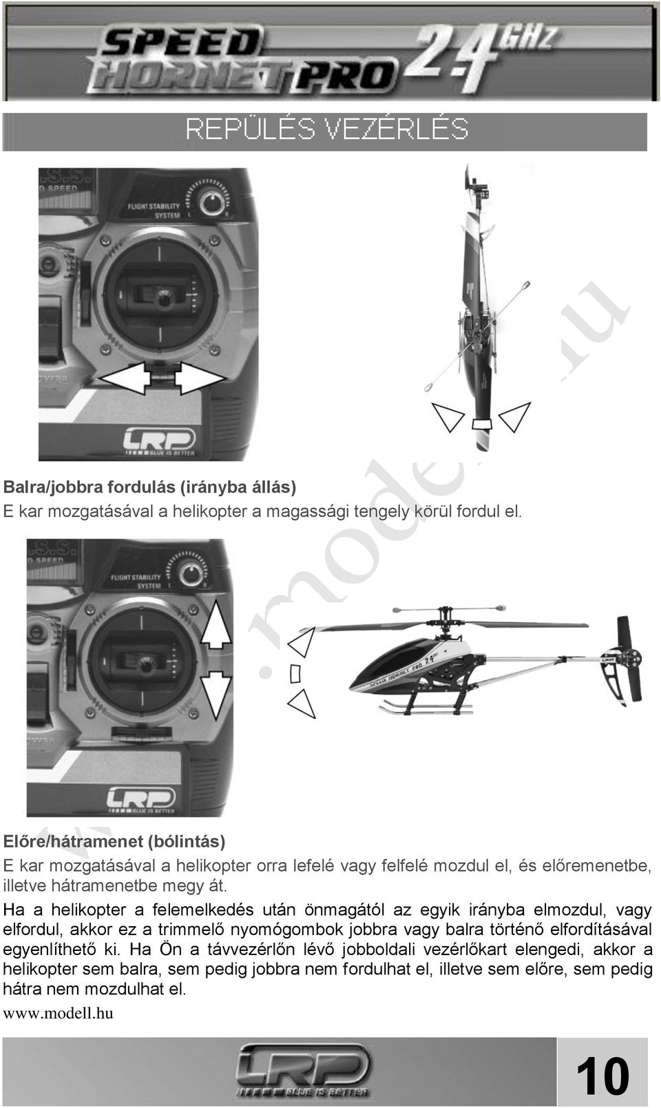 Ha a helikopter a felemelkedés után önmagától az egyik irányba elmozdul, vagy elfordul, akkor ez a trimmelő nyomógombok jobbra vagy balra történő