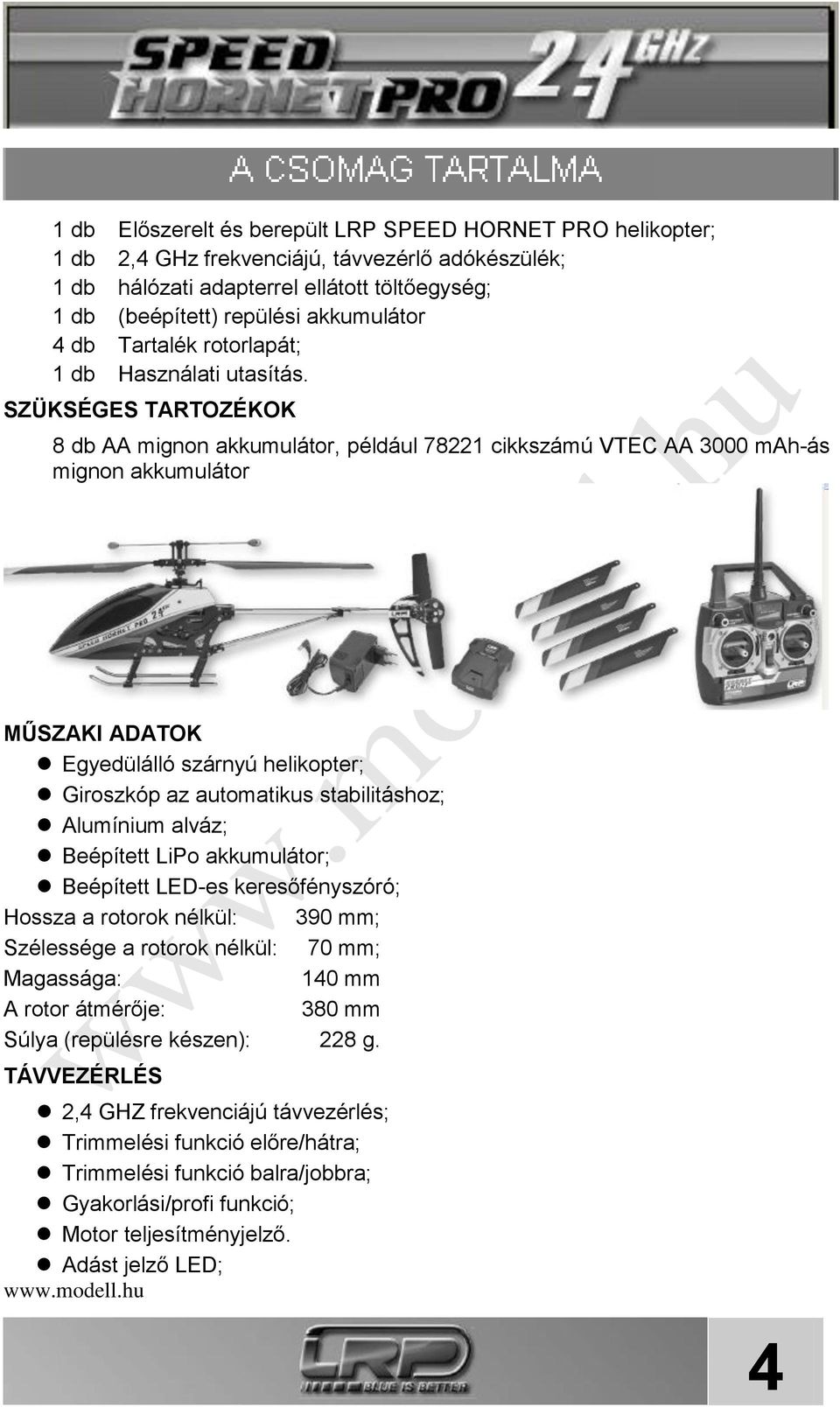 SZÜKSÉGES TARTOZÉKOK 8 db AA mignon akkumulátor, például 78221 cikkszámú VTEC AA 3000 mah-ás mignon akkumulátor MŰSZAKI ADATOK Egyedülálló szárnyú helikopter; Giroszkóp az automatikus stabilitáshoz;