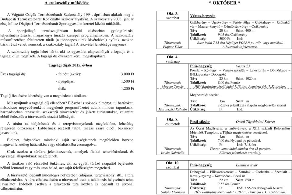 A sportjellegű természetjáráson belül elsősorban gyalogtúrázás, teljesítménytúrázás, magashegyi túrázás szerepel programjainkban.